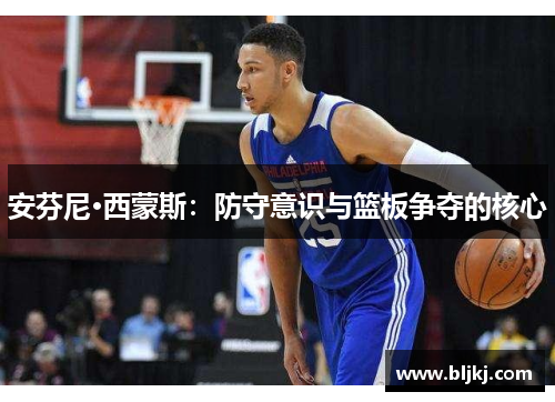安芬尼·西蒙斯：防守意识与篮板争夺的核心