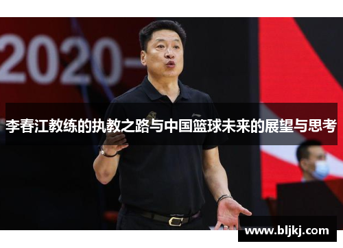 李春江教练的执教之路与中国篮球未来的展望与思考