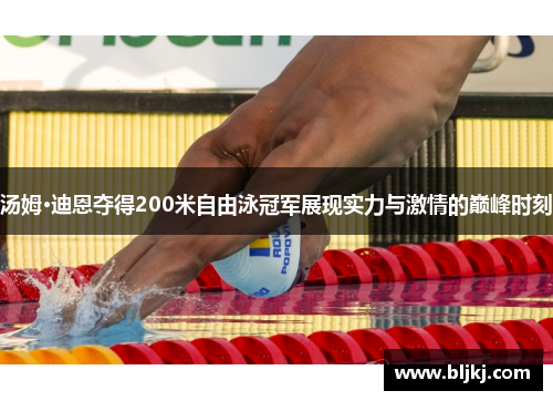 汤姆·迪恩夺得200米自由泳冠军展现实力与激情的巅峰时刻