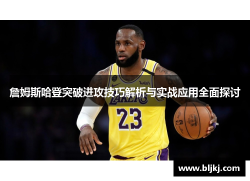 詹姆斯哈登突破进攻技巧解析与实战应用全面探讨