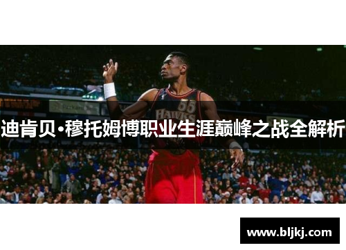 迪肯贝·穆托姆博职业生涯巅峰之战全解析