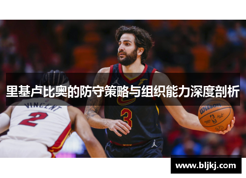 里基卢比奥的防守策略与组织能力深度剖析