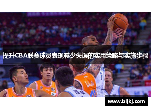 提升CBA联赛球员表现减少失误的实用策略与实施步骤