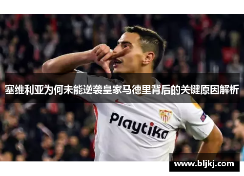 塞维利亚为何未能逆袭皇家马德里背后的关键原因解析