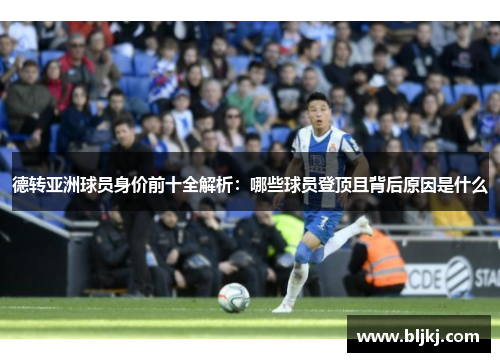 德转亚洲球员身价前十全解析：哪些球员登顶且背后原因是什么