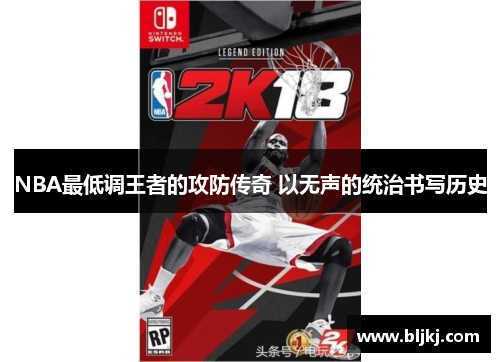 NBA最低调王者的攻防传奇 以无声的统治书写历史