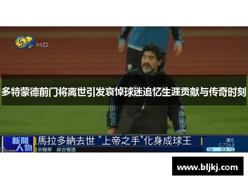 多特蒙德前门将离世引发哀悼球迷追忆生涯贡献与传奇时刻