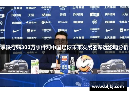 李铁行贿300万事件对中国足球未来发展的深远影响分析
