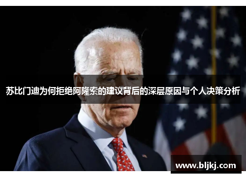 苏比门迪为何拒绝阿隆索的建议背后的深层原因与个人决策分析