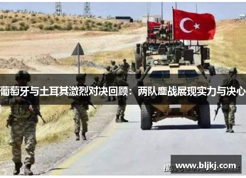 葡萄牙与土耳其激烈对决回顾：两队鏖战展现实力与决心