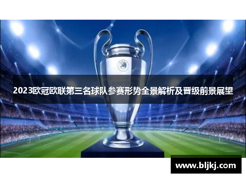 2023欧冠欧联第三名球队参赛形势全景解析及晋级前景展望